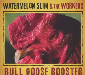 Watermelon Slim & The Workers: Bull Goose Rooster