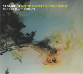Wayne Horvitz: Wish The Children Would Come On Home (The Music Of Wayne Horvitz)