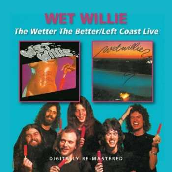 2CD Wet Willie: The Wetter The Better/Left Coast Live