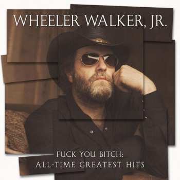 LP Wheeler Walker Jr.: Fuck You Bitch: All-Time Greatest Hits