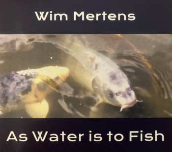 Album Wim Mertens: As Water Is To Fish