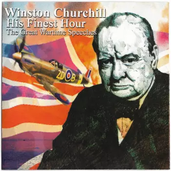 Winston Churchill: Winston Churchill His Finest Hour: The Great Wartime Speeches