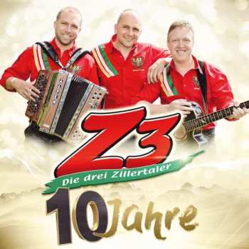 CD Z3 Die Drei Zillertaler: 10 Jahre: Die Offizielle Jubiläums-produktion