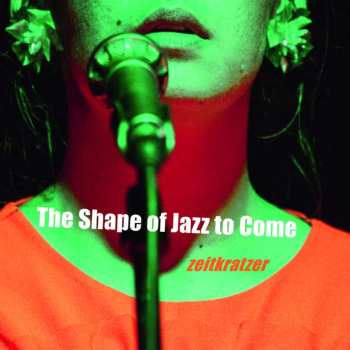 CD Zeitkratzer: The Shape Of Jazz To Come 